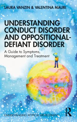 Understanding conduct disorder and oppositional-defiant disorder : a guide to symptoms, management and treatment