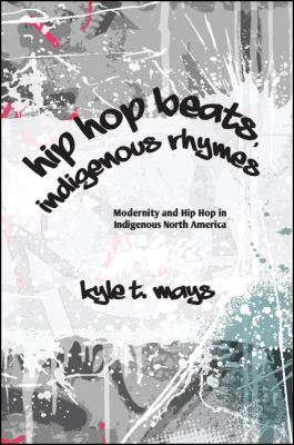 Hip hop beats, indigenous rhymes : modernity and hip hop in indigenous North America