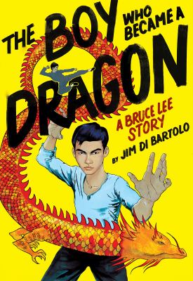 The boy who became a dragon : a Bruce Lee story