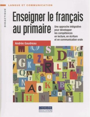 Enseigner le français au primaire : une approche intégrative pour développer les compétences en lecture, en écriture et en communication orale