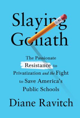 Slaying Goliath : the passionate resistance to privatization and the fight to save America's public schools