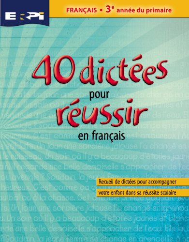 40 dictées pour réussir en français. : recueil de dictées pour accompagner votre enfant dans sa réussite scolaire. Français, 3e année du primaire :