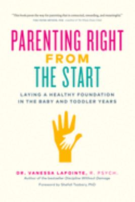 Parenting right from the start : laying a healthy foundation in the baby and toddler years