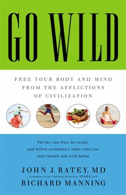 Go wild : free your body and mind from the afflictions of civilization