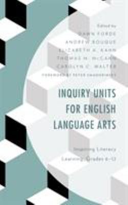 Inquiry units for English language arts : inspiring literacy learning, grades 6-12