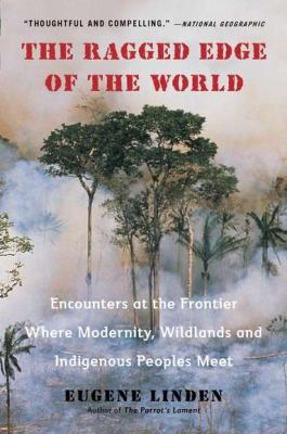 The ragged edge of the world : encounters at the frontier where modernity, wildlands and indigenous peoples meet