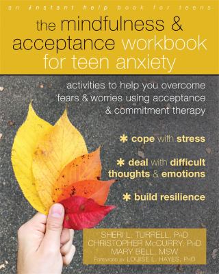 The mindfulness & acceptance workbook for teen anxiety : activities to help you overcome fears & worries using acceptance & commitment therapy