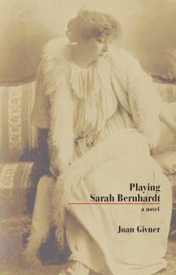 Playing Sarah Bernhardt : a novel