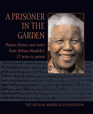 A prisoner in the garden : the Nelson Mandela Foundation.