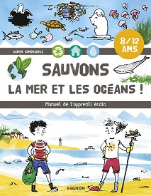 Sauvons la mer et les océans! : manuel de l'apprenti écolo