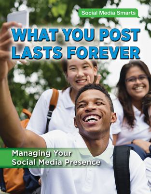What you post lasts forever : managing your social media presence