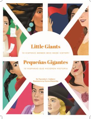 Little giants : 10 Hispanic women who made history  /c  text by Raynelda A. Calderon, Donna Wiscombe = Pequeñas Gigantes: 10 hispanas que hicieron historia / texto por Raynelda A. Calderon ; ilustractiones por Donna Wiscombe.