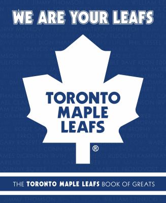 We are your Leafs : the Toronto Maple Leafs book of greats