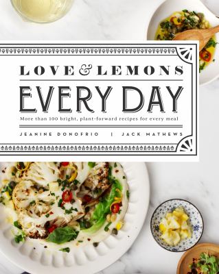 Love & Lemons every day : more than 100 bright, plant-forward recipes for every meal
