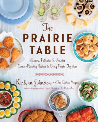 The prairie table : suppers, potlucks & socials-- crowd-pleasing family recipes to bring people together