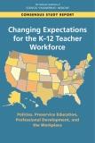 Changing expectations for the K-12 teacher workforce : policies, preservice education, professional development, and the workplace