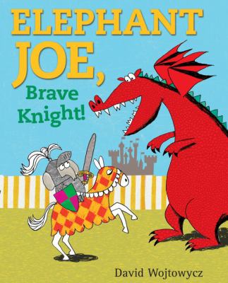 Elephant Joe, Brave Knight! : a tale of knightly chivalrousness