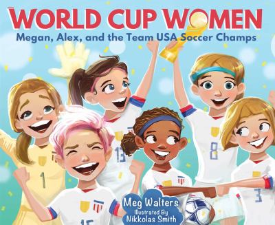 World Cup women : Megan, Alex, and the Team USA soccer champs