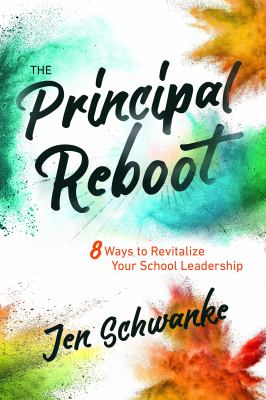 The principal reboot : 8 ways to revitalize your school leadership