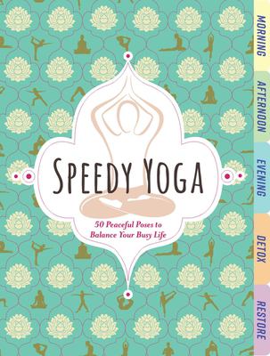 Speedy yoga : 50 peaceful poses to balance your busy life