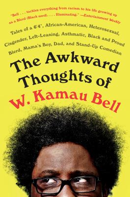 The awkward thoughts of W. Kamau Bell : tales of a 6'4", African American, heterosexual, cisgender, left-leaning, asthmatic, Black and proud blerd, mama's boy, dad, and stand-up comedian