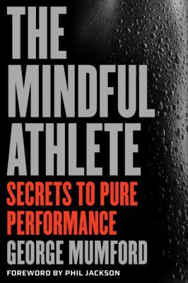 The mindful athlete : secrets to pure performance