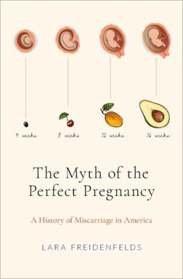 The myth of the perfect pregnancy : a history of miscarriage in America