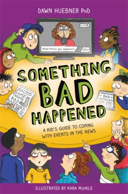 Something bad happened : a kid's guide to coping with events in the news