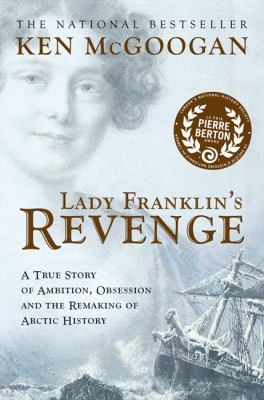 Lady Franklin's revenge : a true story of ambition, obsession, and the remaking of Arctic history