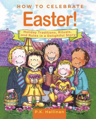 How to celebrate Easter! : holiday traditions, rituals, and rules in a delightful story