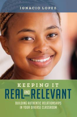 Keeping it real and relevant : building authentic relationships in your diverse classroom