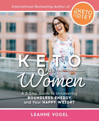 Keto for women : 3-step guide to uncovering boundless energy and your happy weight