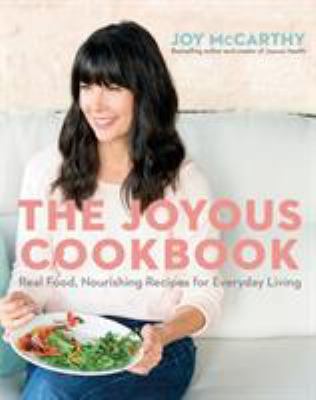 The joyous cookbook : 100 real food, nourishing recipes for everyday living