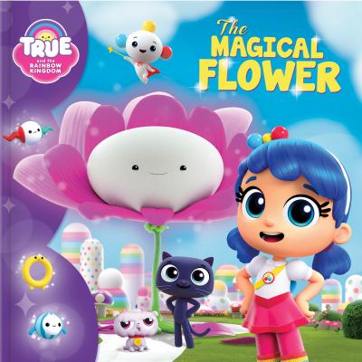 True and the Rainbow Kingdom : the magical flower