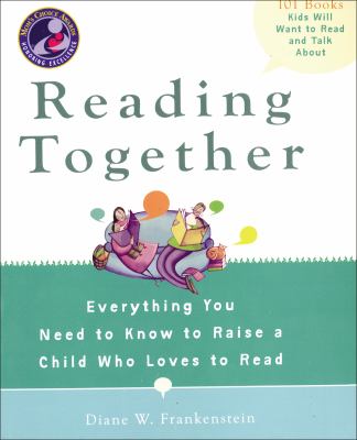 Reading together : everything you need to know to raise a child who loves to read