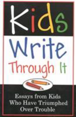 Kids write through it : essays from kids who have triumphed over trouble