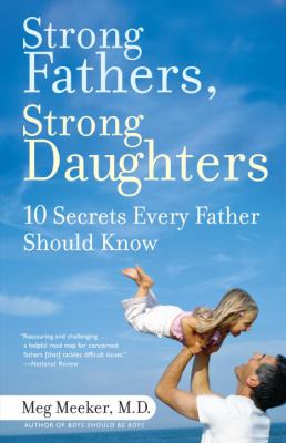 Strong fathers, strong daughters : 10 secrets every father should know