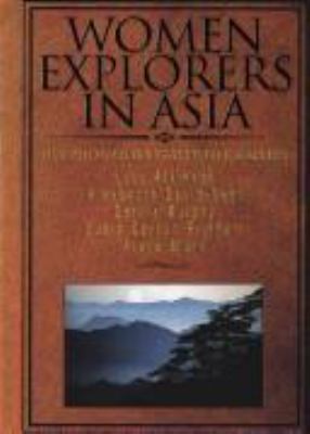 Women explorers in Asia : Lucy Atkinson, Alexandra David-Neel, Dervla Murphy, Susie Carson Rijnhart, Freya Stark