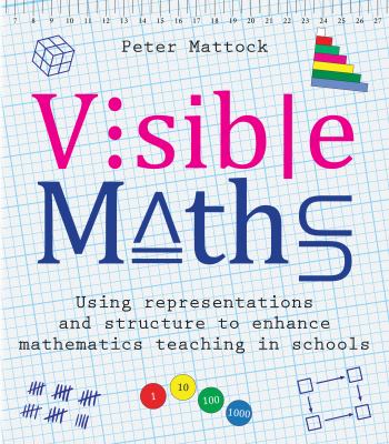 Visible maths : using representations and structure to enhance mathematics teaching in schools