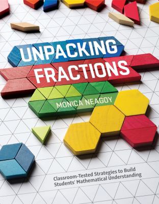 Unpacking fractions : classroom-tested strategies to build students' mathematical understanding