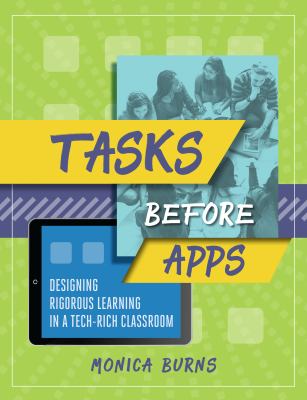 Tasks before apps : designing rigorous learning in a tech-rich classroom