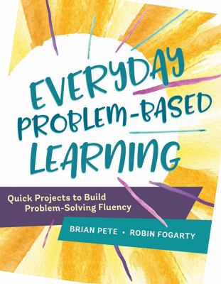 Everyday problem-based learning : quick projects to build problem-solving fluency