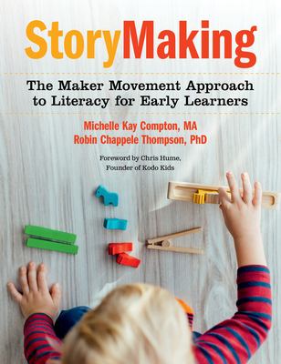 StoryMaking : the maker movement approach to literacy for early learners