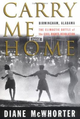 Carry me home : Birmingham, Alabama : the climactic battle of the civil rights revolution