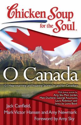 Chicken soup for the soul : o Canada : 101 heartwarming and inspiring stories by and for Canadians