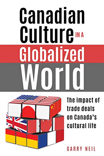 Canadian culture in a globalized world : the impact of trade deals on Canada's cultural life
