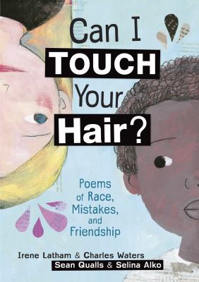 Can I touch your hair : poems of race, mistakes, and friendship