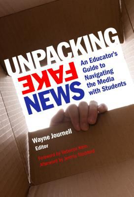 Unpacking fake news : an educator's guide to navigating the media with students