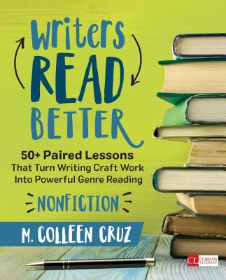 Writers read better: nonfiction : 50+ paired lessons that turn writing craft work into powerful genre reading