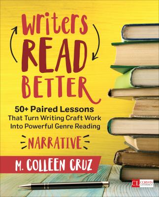 Writers read better: narrative : 50+ paired lessons that turn writing craft work into powerful genre reading